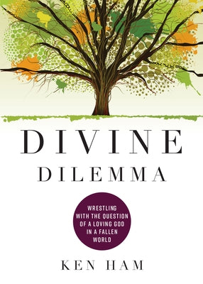 Divine Dilemma: Wrestling with the Question of a Loving God in a Fallen World by Ham, Ken