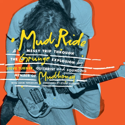 Mud Ride: A Messy Trip Through the Grunge Explosion by Turner, Steve