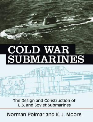 Cold War Submarines: The Design and Construction of U.S. and Soviet Submarines by Polmar, Norman