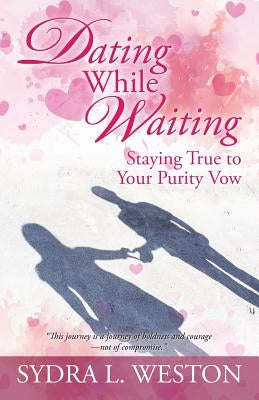 Dating While Waiting: Staying True to Your Purity Vow by Weston, Sydra L.