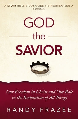 God the Savior Study Guide Plus Streaming Video: Our Freedom in Christ and Our Role in the Restoration of All Things by Frazee, Randy