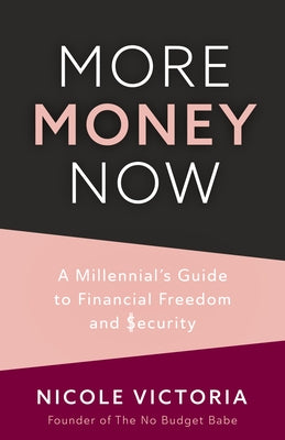 More Money Now: A Millennial's Guide to Financial Freedom and Security by Victoria, Nicole