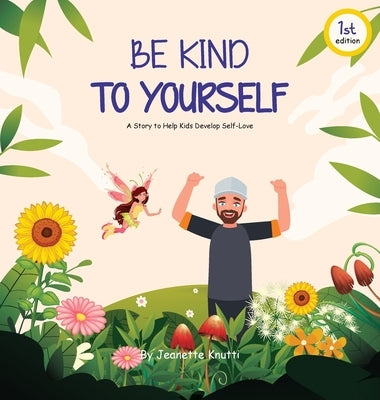 Be Kind To Yourself: A story to help kids develop self-love by Knutti, Jeanette