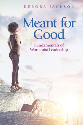 Meant for Good: Fundamentals of Womanist Leadership by Jackson, Debora