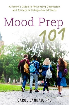 Mood Prep 101: A Parent's Guide to Preventing Depression and Anxiety in College-Bound Teens by Landau, Carol