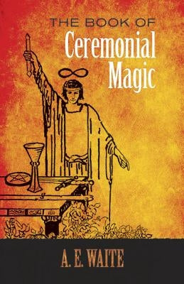 The Book of Ceremonial Magic by Waite, A. E.