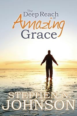 The Deep Reach of Amazing Grace by Johnson, Stephen N.