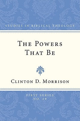 The Powers That Be: Earthly Rulers and Demonic Powers in Romans 13.1-7 by Morrison, Clinton D.