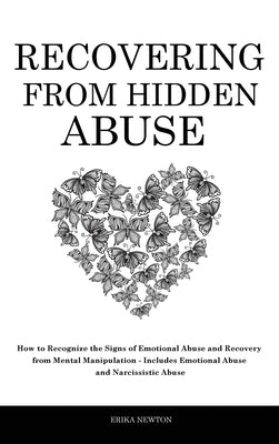 Recovering From Hidden Abuse: How to Recognize the Signs of Emotional Abuse and Recovery from Mental Manipulation - Includes Emotional Abuse and Nar by Newton, Erika