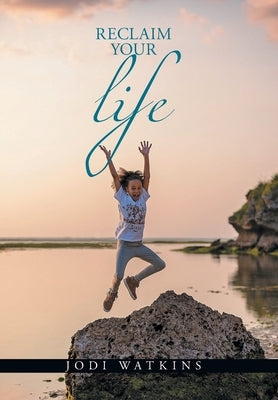 Reclaim Your Life by Watkins, Jodi