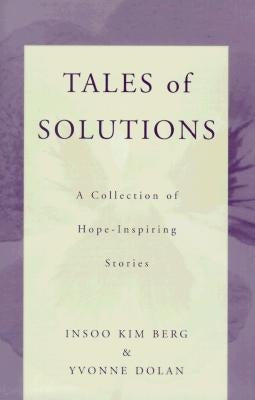 Tales of Solutions: A Collection of Hope-Inspiring Stories by Berg, Insoo Kim