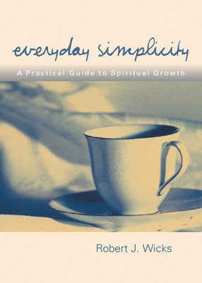 Everyday Simplicity: A Practical Guide to Spiritual Growth by Wicks, Robert J.
