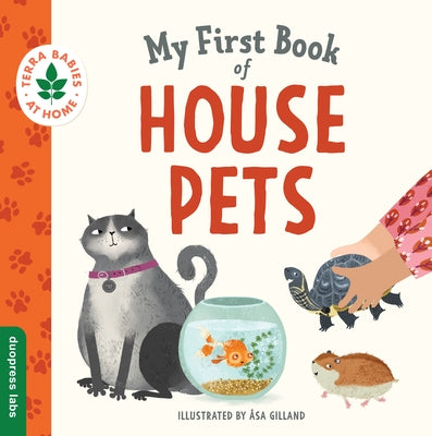 My First Book of House Pets: Helping Babies and Toddlers Connect to the Natural World from the Intimacy of Home. Promotes a Love for Animals and th by Gilland, Åsa