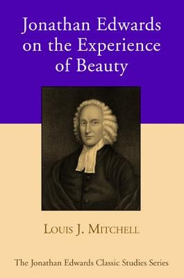 Jonathan Edwards on the Experience of Beauty by Mitchell, Louis J.