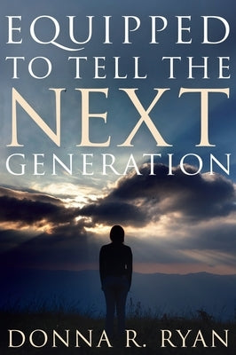 Equipped to Tell the Next Generation by Ryan, Donna R.