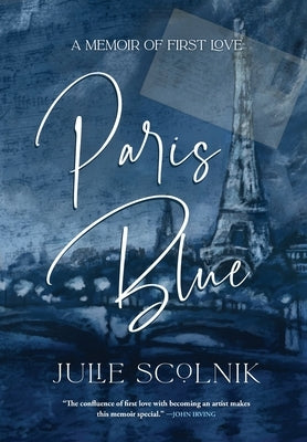 Paris Blue: A Memoir of First Love by Scolnik, Julie