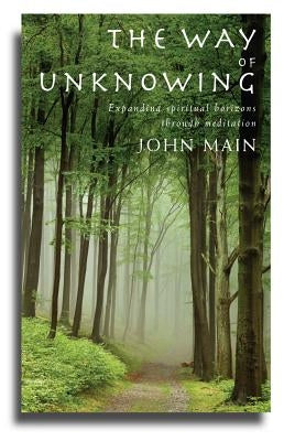 The Way of Unknowing: Expanding Spiritual Horizons Through Meditation by Main, John
