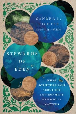 Stewards of Eden: What Scripture Says about the Environment and Why It Matters by Richter, Sandra L.