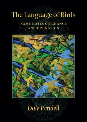 The Language of Birds: Some Notes on Chance and Divination by Pendell, Dale