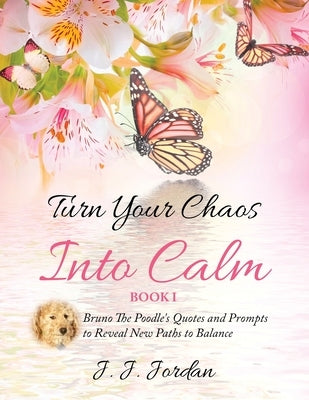 Turn Your Chaos Into Calm by Jordan, J. J.