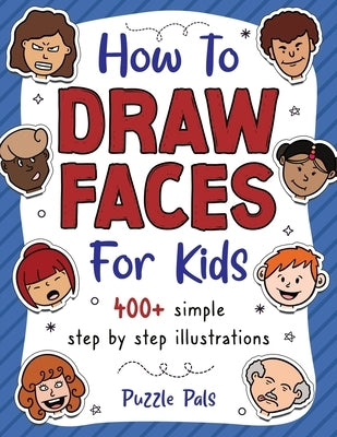 How To Draw Faces: 200 Step By Step Drawings For Kids by Pals, Puzzle
