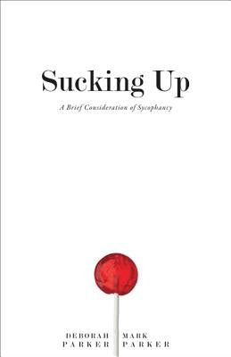 Sucking Up: A Brief Consideration of Sycophancy by Parker, Mark