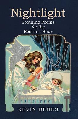 Nightlight: Soothing Poems for the Bedtime Hour by Debes, Kevin