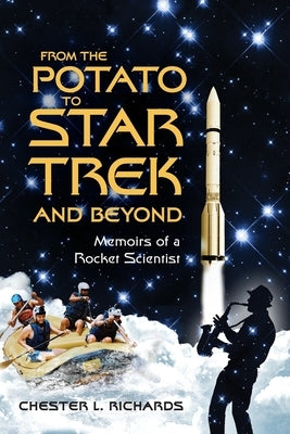 From The Potato to Star Trek and Beyond: Memoirs of a Rocket Scientist by Richards, Chester L.