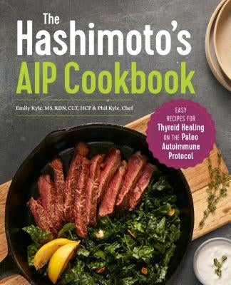 The Hashimoto's AIP Cookbook: Easy Recipes for Thyroid Healing on the Paleo Autoimmune Protocol by Kyle, Emily, MS Rdn Clt Hcp
