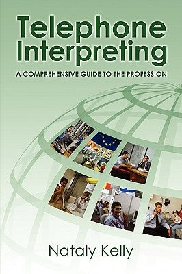 Telephone Interpreting: A Comprehensive Guide to the Profession by Kelly, Nataly