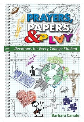 Prayers, Papers, & Play: Devotions for Every College Student by Canale, Barbara