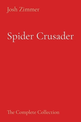 Spider Crusader: The Complete Collection by Zimmer, Josh