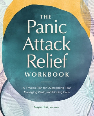 The Panic Attack Relief Workbook: A 7-Week Plan for Overcoming Fear, Managing Panic, and Finding Calm by Diaz, Mayra
