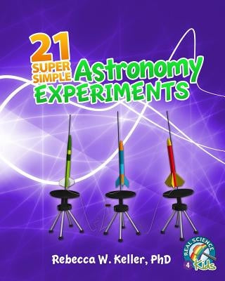 21 Super Simple Astronomy Experiments by Keller Ph. D., Rebecca W.