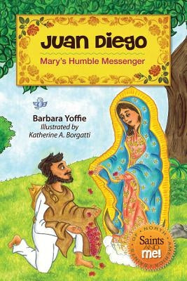 Juan Diego: Mary's Humble Messenger by Yoffie, Barbara