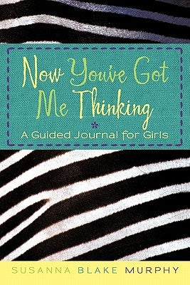 Now You've Got Me Thinking: A Guided Journal for Girls by Murphy, Susanna Blake