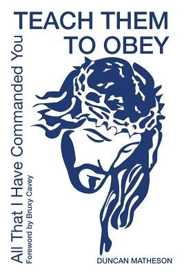 Teach Them To Obey - All That I Have Commanded You by Matheson, Duncan