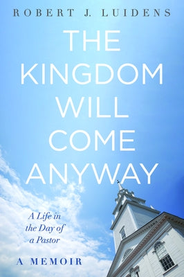 The Kingdom Will Come Anyway by Luidens, Robert J.