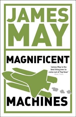 James May's Magnificent Machines: How Men in Sheds Have Changed Our Lives by May, James