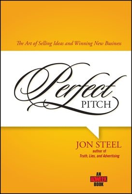Perfect Pitch: The Art of Selling Ideas and Winning New Business by Steel, Jon