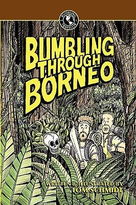 Bumbling Through Borneo by Schmidt, Thomas A.
