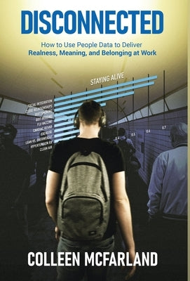 Disconnected: How to Use People Data to Deliver Realness, Meaning, and Belonging at Work by McFarland, Colleen