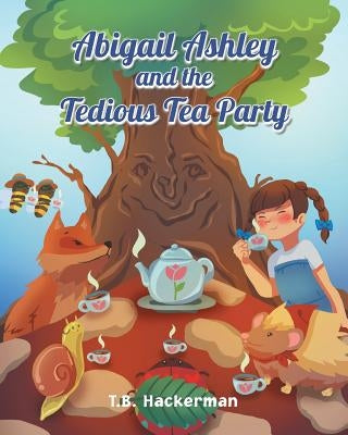 Abigail Ashley & the Tedious Tea Party by Hackerman, T. B.