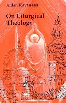 On Liturgical Theology by Kavanagh, Aidan