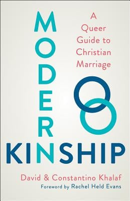 Modern Kinship: A Queer Guide to Christian Marriage by Khalaf, David