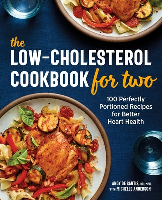 The Low-Cholesterol Cookbook for Two: 100 Perfectly Portioned Recipes for Better Heart Health by de Santis, Andy, Rd MPH