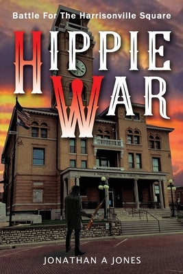Hippie War: Battle for the Harrisonville Square: Battle for the Harrisonville Square: The Battle for the Harrisonville Square by Jones, Jonathan a.
