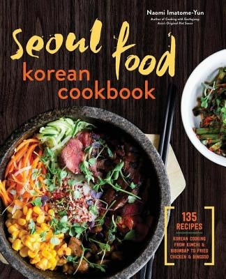 Seoul Food Korean Cookbook: Korean Cooking from Kimchi and Bibimbap to Fried Chicken and Bingsoo by Imatome-Yun, Naomi