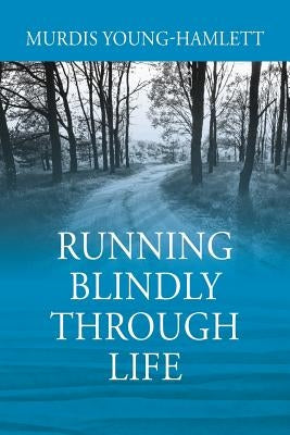 Running Blindly Through Life by Young-Hamlett, Murdis