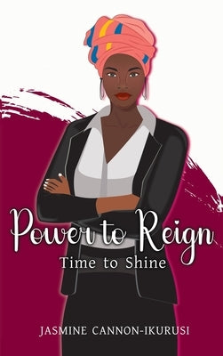 Power to Reign: Time to Shine by Cannon-Ikurusi, Jasmine